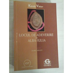   LOCUL  DE  ADEVERIRE  DIN  ALBA-IULIA  Secolele XIII-XVI  -  Karoly  VEKOV  (dedicatie si autograf pentru prof. Gh. Onisoru)
